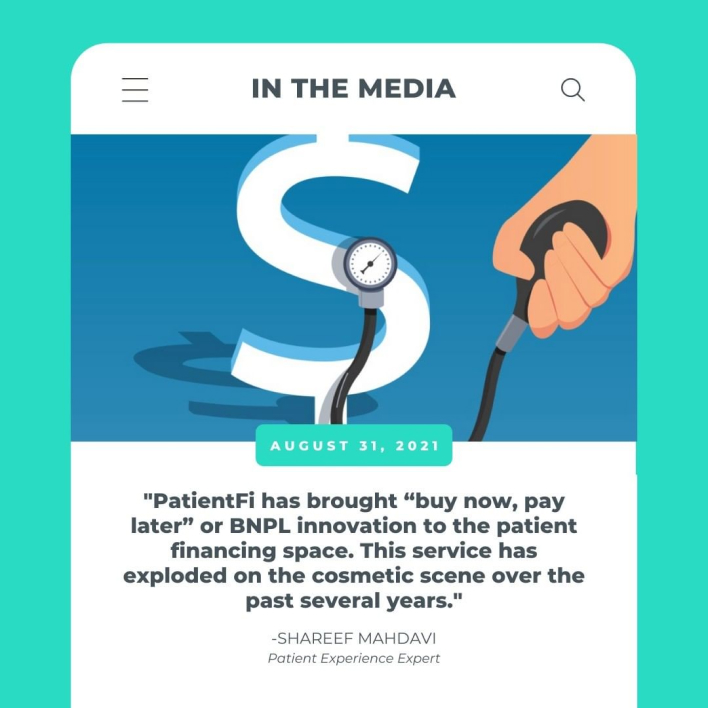 In the Media - August 21, 2021 - 'PatientFi has brought 'buy now, pay later' or BNPL innovation to the patient financing space. This service has exploded on the cosmetic scene over the past several years.' - Shareef Mahdavi, Patient Experience Expert
